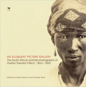 An Eloquent Picture Gallery: The South African Portrait Photographs of Gustav Theodor Fritsch,1863-1865 book written by Keith Dietrich