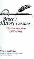 Bruce's History Lessons: The First Five Years (2001 - 2006) book written by Bruce G. Kauffmann