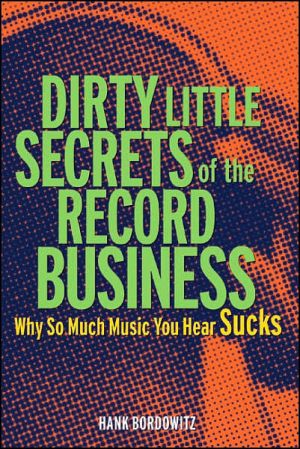 Dirty Little Secrets of the Record Business: Why So Much Music You Hear Sucks book written by Hank Bordowitz