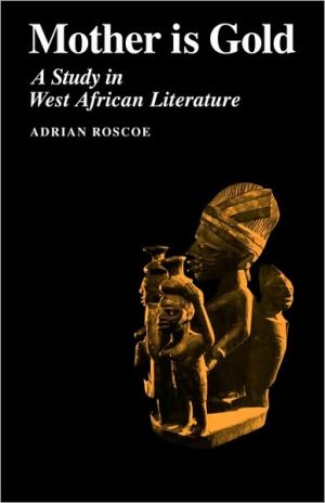 Mother Is Gold: A Study in West African Literature book written by Adrian Roscoe