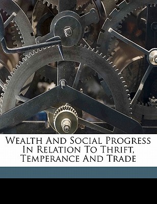 Wealth and Social Progress in Relation to Thrift, Temperance and Trade magazine reviews