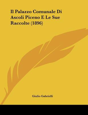 Il Palazzo Comunale Di Ascoli Piceno E Le Sue Raccolte (1896) magazine reviews