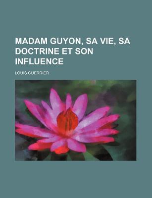 Madam Guyon, Sa Vie, Sa Doctrine Et Son Influence magazine reviews