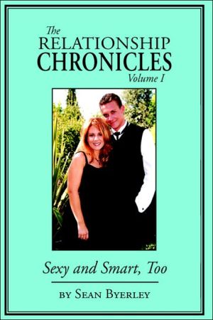 The Relationship Chronicles, Volume 1: Sexy and Smart, Too book written by Sean Byerley