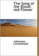 The Song Of The Blood-Red Flower book written by Johannes Linnankoski