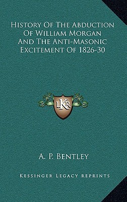 History of the Abduction of William Morgan and the Anti-Masonic Excitement of 1826-30 magazine reviews