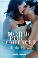 Morir por complacer (Dying to Please) book written by Linda Howard