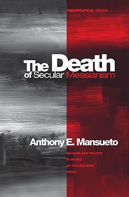 The Death of Secular Messianism: Religion and Politics in an Age of Civilizational Crisis magazine reviews