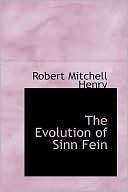 The Evolution of Sinn Fein book written by Robert Mitchell Henry