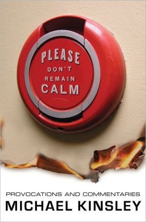 Please Don't Remain Calm: Provocations and Commentaries book written by Michael Kinsley