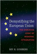 Demystifying the European Union: The Enduring Logic of Regional Integration book written by Roy H. Ginsberg