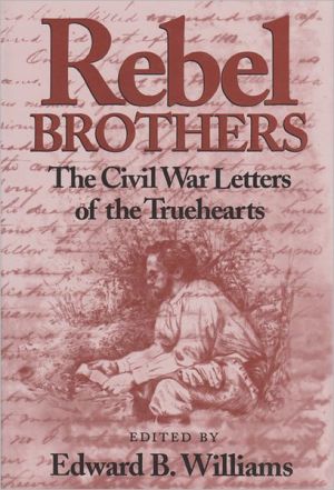 Rebel Brothers: The Civil War Letters of the Truehearts book written by Edward B. Williams