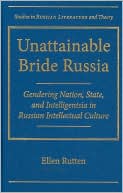 Unattainable Bride Russia: Gendering Nation, State, and Intelligentsia in Russian Intellectual Culture (Studies in Russian Literature and Theory Series), , Unattainable Bride Russia: Gendering Nation, State, and Intelligentsia in Russian Intellectual Culture (Studies in Russian Literature and Theory Series)