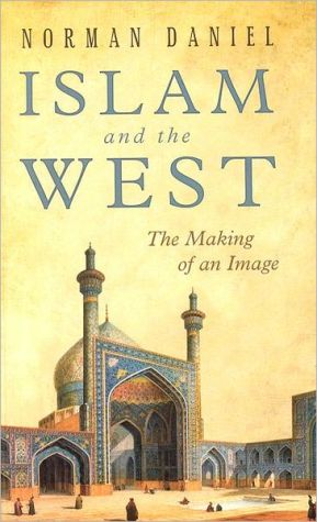 Islam and the West: The Making of an Image book written by Norman Daniel
