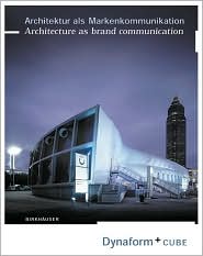 Architektur ALS Markenkommunikation / Architecture as Brand Communication: Dynaform Und Cube book written by Gernot Brauer