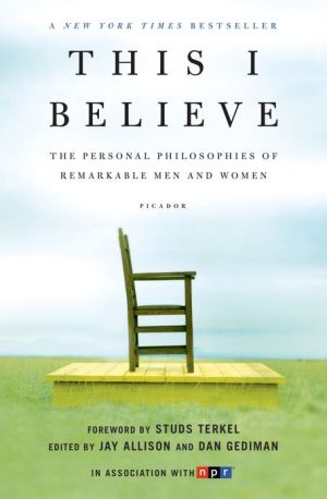 This I Believe: The Personal Philosophies of Remarkable Men and Women book written by Jay Allison