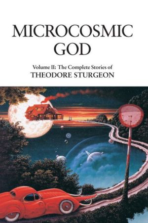 Microcosmic God: The Complete Stories of Theodore Sturgeon, Vol. 2 book written by Theodore Sturgeon