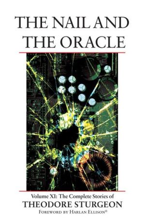 The Nail and the Oracle: The Complete Stories of Theodore Sturgeon, Vol. 11 book written by Theodore Sturgeon