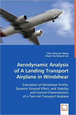 Aerodynamic Analysis Of A Landing Transport Airplane In Windshear book written by Chin-Tang Tom Weng