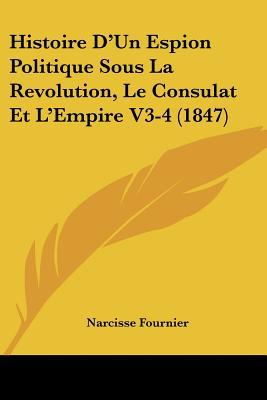 Histoire D'Un Espion Politique Sous La Revolution, Le Consulat Et L'Empire V3-4 magazine reviews