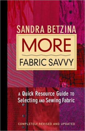 More Fabric Savvy: A Quick Resource Guide to Selecting and Sewing Fabric book written by Sandra Betzina