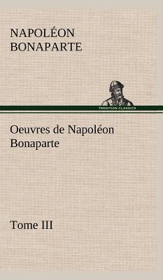 Oeuvres de Napol on Bonaparte, Tome III., , Oeuvres de Napol on Bonaparte, Tome III.