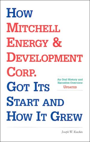 How Mitchell Energy and Development Corp. Got Its Start and How It Grew book written by Joseph W. Kutchin