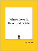 Where Love Is, There God Is Also book written by Leo Tolstoy