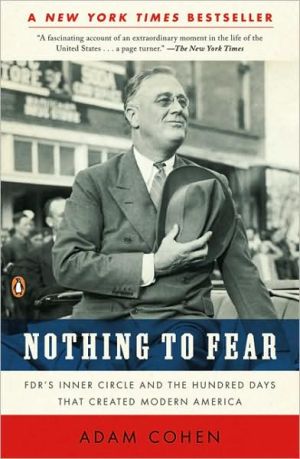 Nothing to Fear: FDR's Inner Circle and the Hundred Days That Created Modern America book written by Adam Cohen