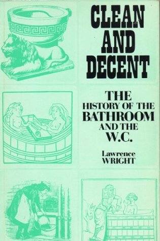 Clean and Decent: The History of the Bathroom and the W. C. written by Lawrence Wright