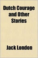Dutch Courage and Other Stories book written by Jack London