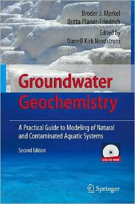 Groundwater Geochemistry: A Practical Guide to Modeling of Natural and Contaminated Aquatic Systems book written by Merkel