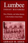 Lumbee Indian Histories: Race, Ethnicity and Indian Identity in the Southern United States book written by Gerald M. Sider