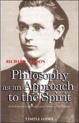 Philosophy as an Approach to the Spirit: An Introduction to the Fundamental Works of Rudolf Steiner book written by Richard Seddon