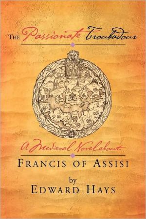 Passionate Troubadour: A Medieval Novel about Francis of Assisi book written by Edward M. Hays