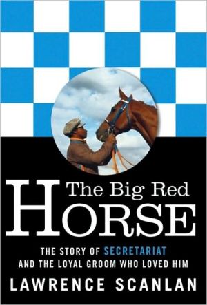 The Big Red Horse: The Story of Secretariat and the Loyal Groom Who Loved Him book written by Lawrence Scanlan