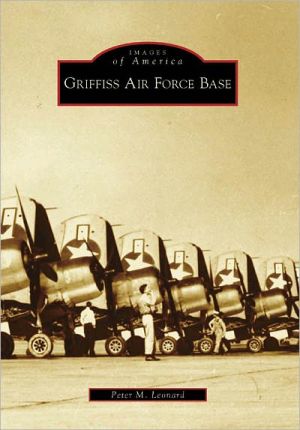 Griffiss Air Force Base, New York (Images of America Series) book written by Peter M. Leonard