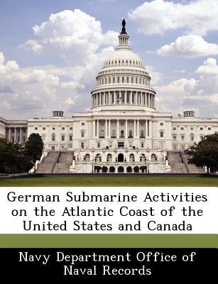 German Submarine Activities on the Atlantic Coast of the United States and Canada magazine reviews