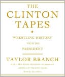 The Clinton Tapes: Wrestling History with the President book written by Taylor Branch