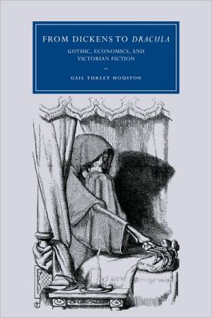 From Dickens to Dracula: Gothic, Economics, and Victorian Fiction book written by Gail Turley Houston