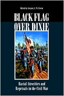 Black Flag over Dixie: Racial Atrocities and Reprisals in the Civil War book written by Gregory J. W. Urwin