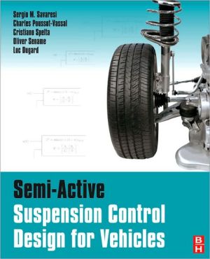 Semi-Active Suspension Control Design for Vehicles book written by Sergio M. Savaresi, Charles Poussot-Vassal, Cristiano Spelta, Savaresi, Sergio M., Poussot-Vassal, Charles, Spelta, Cristiano
