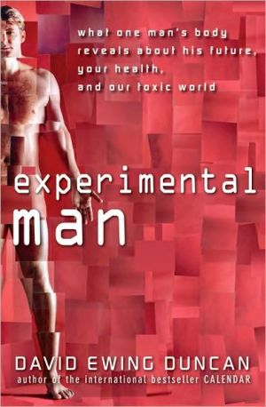 Experimental Man: What One Man's Body Reveals about His Future, Your Health, and Our Toxic World book written by David Ewing Duncan