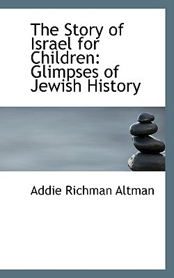The Story of Israel for Children: Glimpses of Jewish History book written by Addie Richman Altman