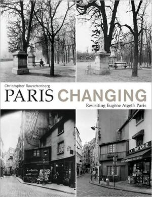 Paris Changing: Revisiting Eugene Atget's Paris book written by Christopher Rauschenberg