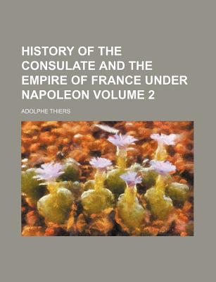 History of the Consulate and the Empire of France Under Napoleon Volume 2 magazine reviews