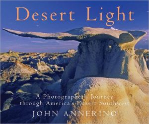 Desert Light: A Photographer's Journey through America's Desert Southwest book written by John Annerino