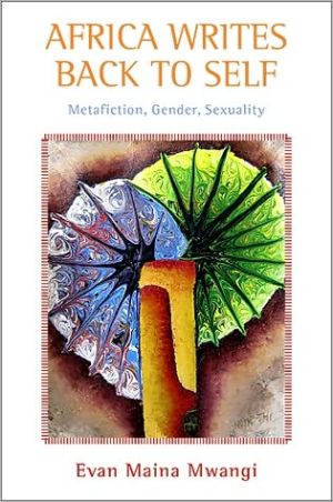 Africa Writes Back to Self: Metafiction, Gender, Sexuality book written by Evan Maina Mwangi