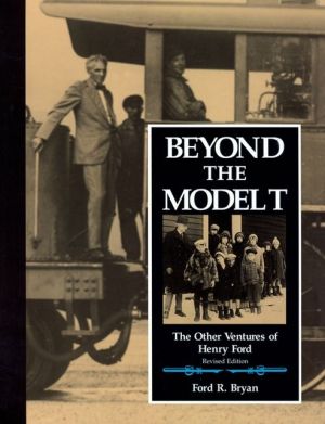 Beyond the Model T: The Other Ventures of Henry Ford book written by Ford R. Bryan