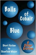 Balls Of Cobalt Blue And Other Erotica book written by Stanfield Major